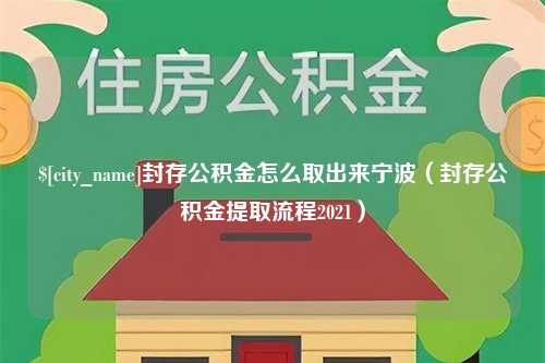 南昌封存公积金怎么取出来宁波（封存公积金提取流程2021）